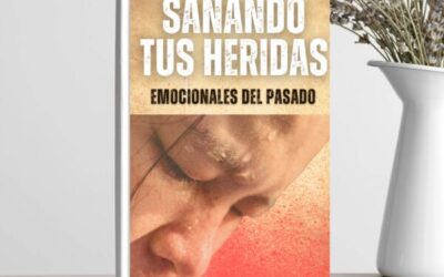 Guía Práctica para Sanar Heridas Emocionales del Pasado