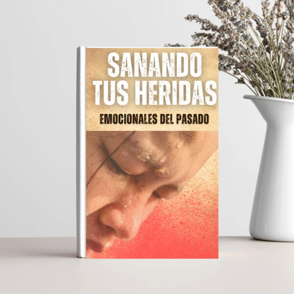Guía Práctica para Sanar Heridas Emocionales del Pasado